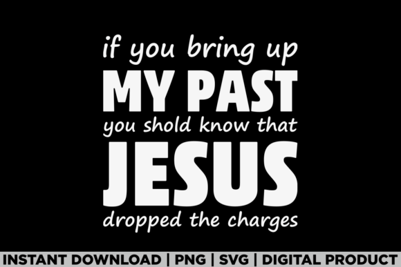 If You Bring Up My Past Jesus Dropped T-Shirt Designs